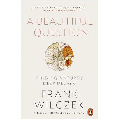 A Beautiful Question : Finding Nature's Deep Design - Frank Wilczek