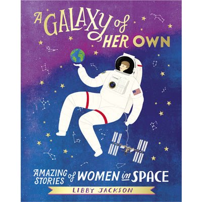 A Galaxy of Her Own: Amazing Stories of Women in Space - Libby Jackson