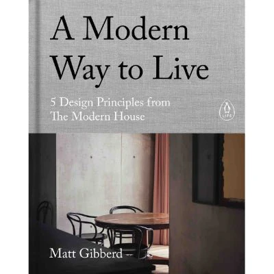 A Modern Way to Live : 5 Design Principles from The Modern House - Matt Gibberd