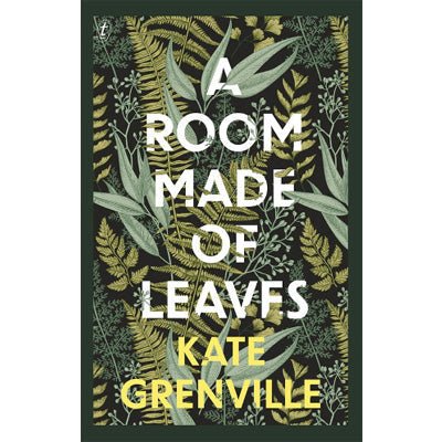 A Room Made Of Leaves - Kate Grenville