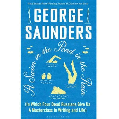 A Swim in a Pond in the Rain : What Reading the Nineteenth-Century Russians Can Teach Us About Stories, Truth, and Transformation - George Saunders