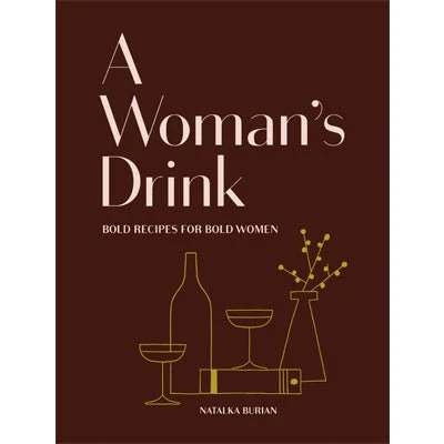 A Woman's Drink : Bold Drinks for Bold Women - Natalka Burian