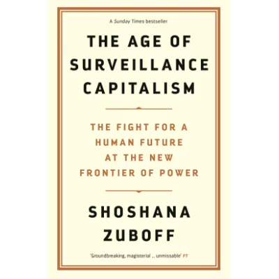Age of Surveillance Capitalism : The Fight for a Human Future at the New Frontier of Power - Shoshana Zuboff