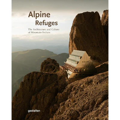 Alpine Refuges - The Architecture and Culture of Mountain Shelters