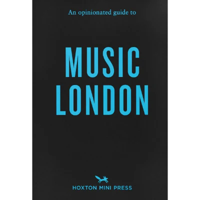 An Opinionated Guide To Music London - Hoxton Mini Press, Lucie Grace