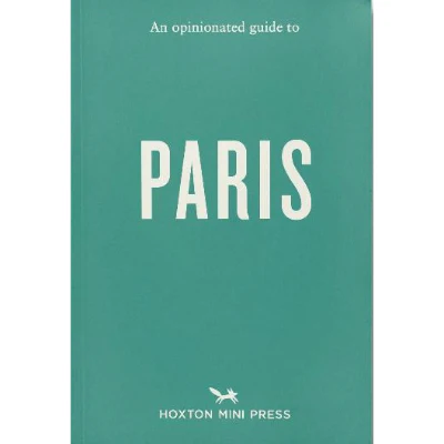 An Opinionated Guide to Paris - Hoxton Mini Press