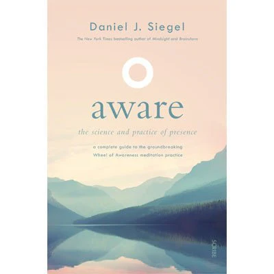 Aware : The Science and Practice of Presence - A Complete Guide to the Groundbreaking Wheel of Awareness Meditation Practice - Daniel J. Siegel