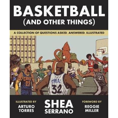 Basketball (and Other Things) : A Collection of Questions Asked, Answered, Illustrated (Paperback) - Shea Serrano