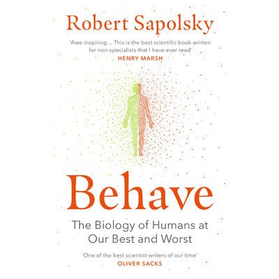 Behave : The Biology of Humans at Our Best and Worst - Robert M Sapolsky