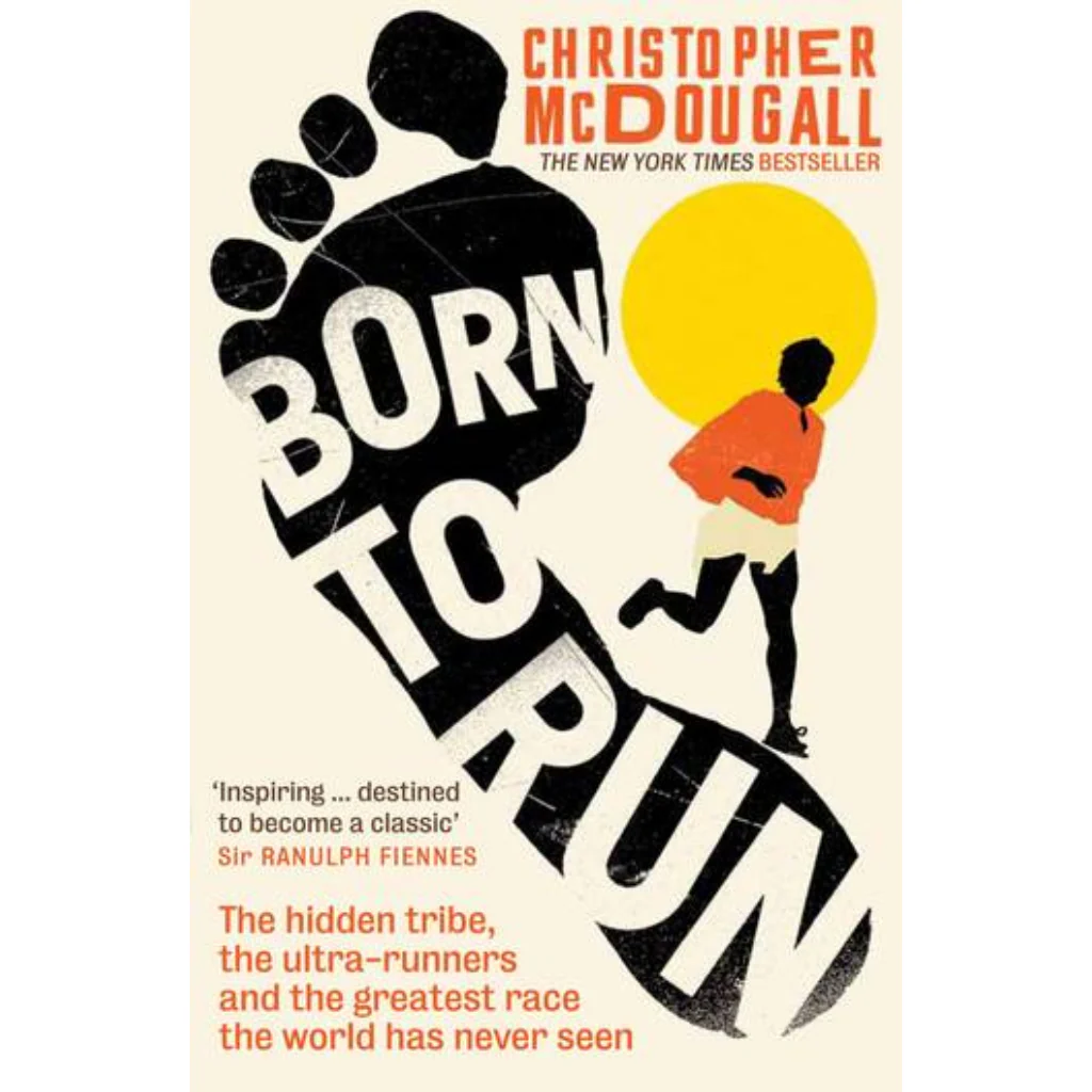 Born to Run : The hidden tribe, the ultra-runners, and the greatest race the world has never seen - Christopher McDougall