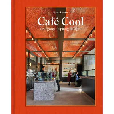 Cafe Cool: Feel-Good Inspiring Designs - Robert Schneider