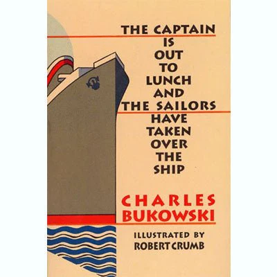 Captain Is Out To Lunch And The Sailors Have Taken Over The Ship - Charles Bukowski, Robert Crumb