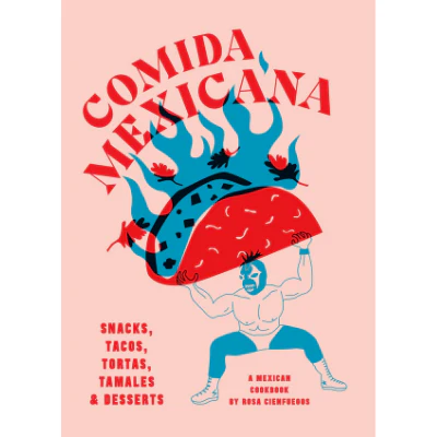 Comida Mexicana Snacks, tacos, tortas, tamales & desserts - Rosa Cienfuegos