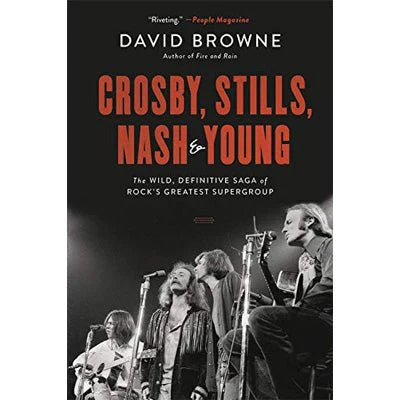 Crosby, Stills, Nash and Young : The Wild, Definitive Saga of Rock's Greatest Supergroup - David Browne