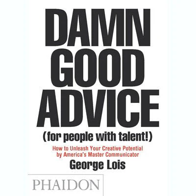 Damn Good Advice (For People with Talent!): How To Unleash Your Creative Potential - George Lois