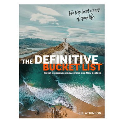 Definitive Bucket List : Travel Experiences in Australia and New Zealand for the Best Years of Your Life - Lee Atkinson
