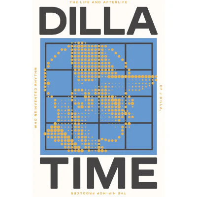 Dilla Time : The Life and Afterlife of J Dilla, the Hip-Hop Producer Who Reinvented Rhythm (Paperback Edition) - Dan Charnas