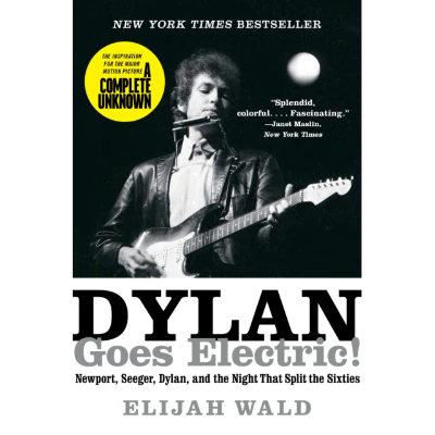 Dylan Goes Electric! : Newport, Seeger, Dylan, and the Night That Split the Sixties - Elijah Wald