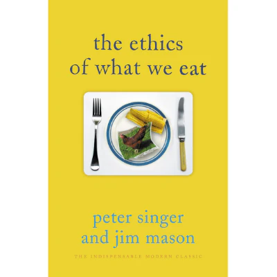 Ethics of What We Eat - Peter Singer, Jim Mason