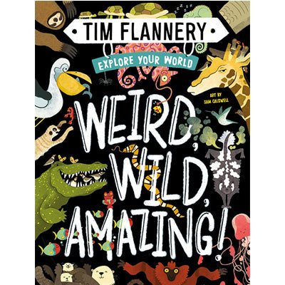 Explore Your World : Weird, Wild, Amazing! - Tim Flannery, Sam Caldwell
