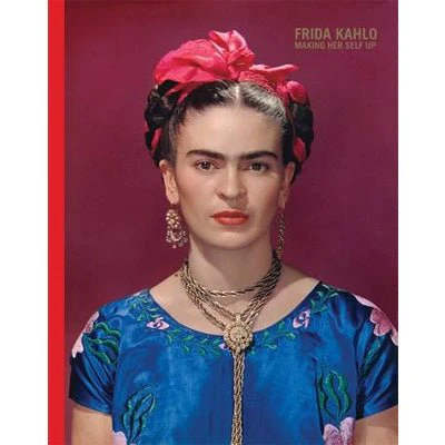 Frida Kahlo : Making Her Self Up - Claire Wilcox
