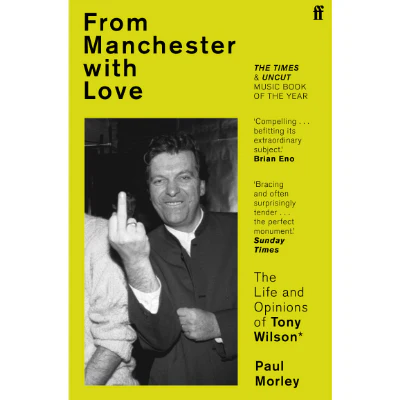 From Manchester with Love : The Life and Opinions of Tony Wilson - Paul Morley