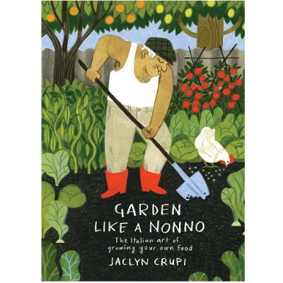 Garden Like a Nonno : The Italian Art of Growing Your Own Food - Jaclyn Crupi