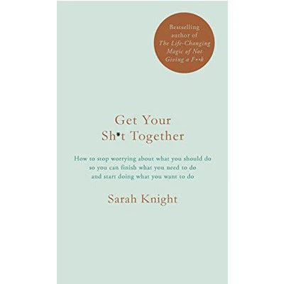 Get Your Sh*t Together - Sarah Knight