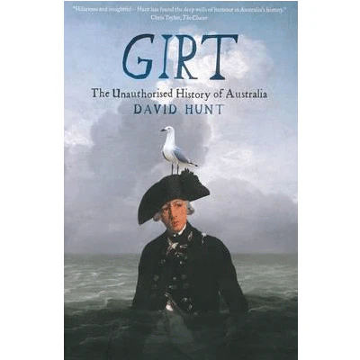 Girt : The Unauthorised History Of Australia - David Hunt