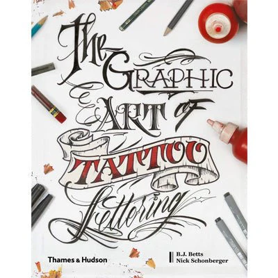 Graphic Art of Tattoo Lettering : A Visual Guide to Contemporary Styles and Designs - B.J. Betts & Nick Schonberger