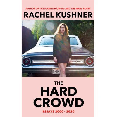 Hard Crowd : Essays 2000-2020 - Rachel Kushner