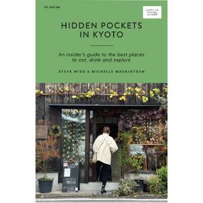Hidden Pockets in Kyoto: An Insider's Guide to the Best Places to Eat, Drink and Explore - Steve Wide