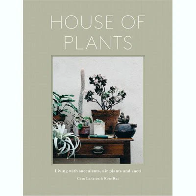 House of Plants: Living with Succulents, Air Plants and Cacti - Rose Ray, Caro Langton, Erika Rax