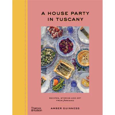 House Party in Tuscany : Recipes, Stories and Art from Arniano - Amber Guinness