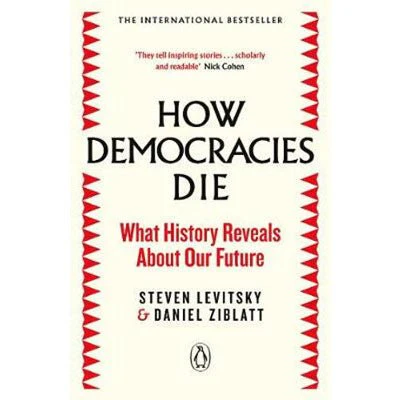 How Democracies Die : What History Reveals About Our Future - Steve Levitsky, Daniel Ziblatt