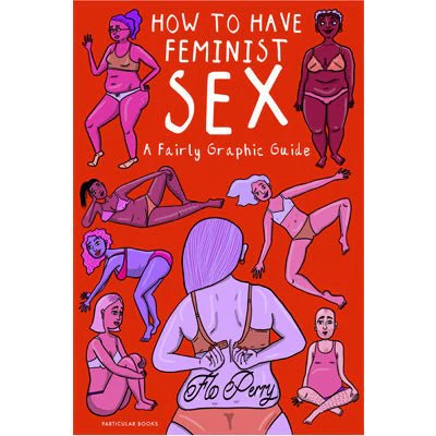 How To Have Feminist Sex : A Fairly Graphic Guide (Hardback) - Flo Perry
