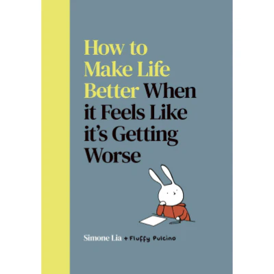 How to Make Life Better When it Feels Like it’s Getting Worse - Simone Lia & Fluffy Pulcino
