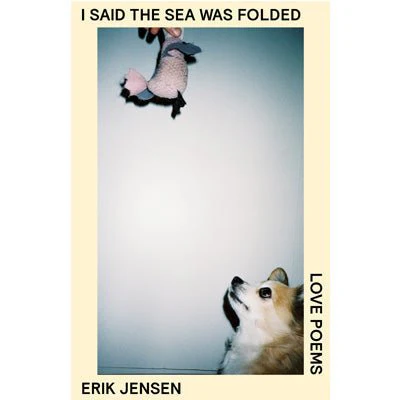 I Said The Sea Was Folded: Love Poems - Erik Jensen