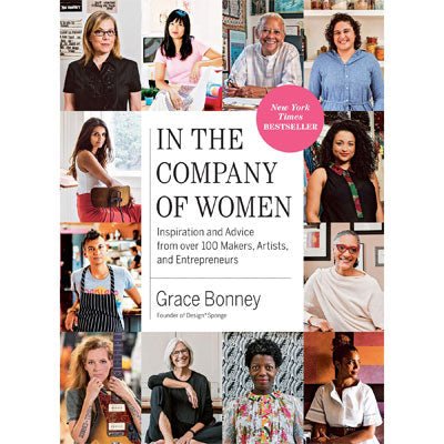 In the Company of Women : Inspiration and Advice from over 100 Makers, Artists, and Entrepreneurs (Paperback) - Grace Bonney