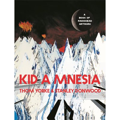 Kid A Mnesia A Book of Radiohead Artwork - Thom Yorke & Stanley Donwood