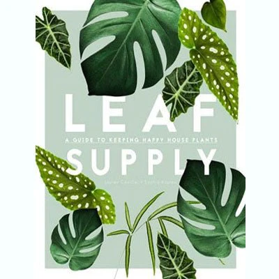 Leaf Supply: A Guide to Keeping Happy House Plants - Camilleri Lauren, Kaplan Sophia