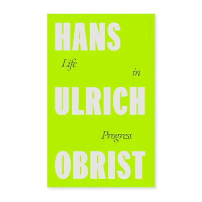Life in Progress - Hans-Ulrich Obrist (Hardback)