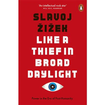 Like A Thief In Broad Daylight : Power in the Era of Post-Humanity - Slavoj Zizek