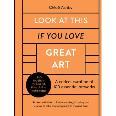 Look At This If You Love Great Art : 100 essential artworks that really matter - Chloe Ashby