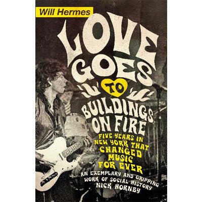 Love Goes to Buildings on Fire : Five Years in New York that Changed Music Forever - Will Hermes