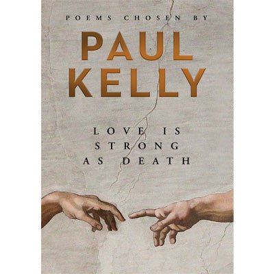 Love is Strong as Death : Poems chosen by Paul Kelly
