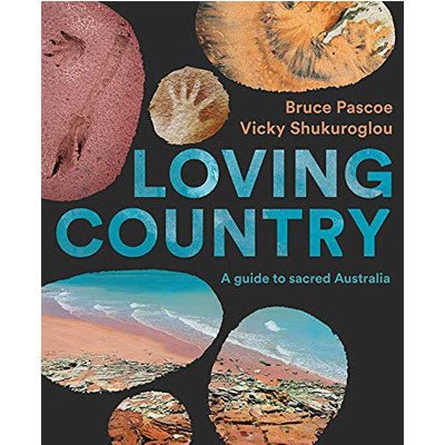 Loving Country : A Guide to Sacred Australia - Bruce Pascoe, Vicky Shukuroglou
