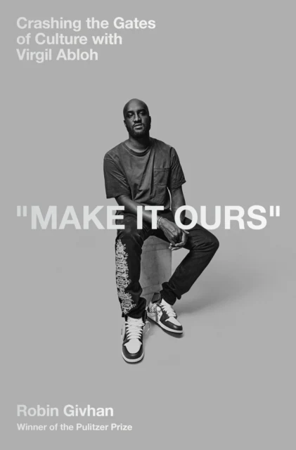 Make It Ours : Crashing the Gates of Culture with Virgil Abloh - Robin Givhan
