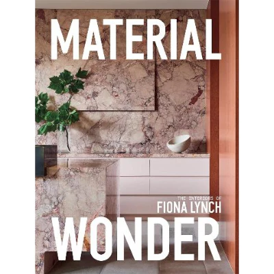 Material Wonder: The Interiors of Fiona Lynch - Fiona Lynch