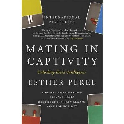 Mating in Captivity : How To Keep Desire And Passion Alive In Long-Term Relationships - Esther Perel
